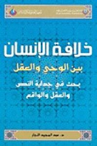 غلاف خلافة الإنسان بين الوحي والعقل: بحث في جدلية النص والعقل والواقع