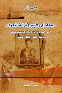 غلاف رحلة إلى قبور ثلاثة شعراء..آرثر رامبو-فرانز كافكا- فيرناندو بيسوا برفقة رياض الصالح الحسين