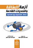 أزمة الطاقة والتحديات  القادمة "دراسة استراتيجية بيئية هندسية"