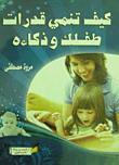 كيف تنمي قدرات طفلك وذكاءه