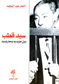 سيد قطب بين مؤيديه ومعارضه