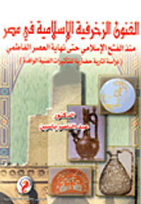 الفنون الزخرفية الاسلامية في مصر منذ الفتح الاسلامي حتى نهاية العصر الفاطمي "دراسة آثارية حضارية للتأثيرات الفنية الوافدة"