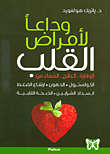 وداعا لأمراض القلب؛ الوقاية - العلاج - الشفاء من: الكولسترول، الدهون، ارتفاع الضغط، انسداد الشرايين، الذبحة القلبية
