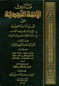 فتاوى الأئمة النجدية حول قضايا الأمة المصيرية من شيخ الإسلام محمد بن عبد الوهاب إلى سماحة الشيخ عبد العزيز بن عبد الله بن باز