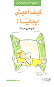 كيف أعيش إيجابيا؟ (... تغيير مجرى حياتنا)