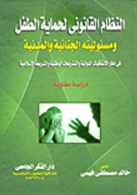 النظام القانونى لحماية الطفل ومسئوليته الجنائية والمدنية فى إطار الاتفاقيات الدولية والتشريعات الوطنية والشريعة الإسلامية "دراسة مقارنة"