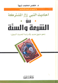 أحاديث النبي صلى الله عليه وسلم المشتركة بين الشيعة والسنة (نحو منهج جديد في دراسة الحديث النبوي)