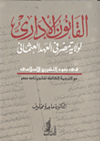 القانون الإداري لولاية مصر في العهد العثمانى في ضوء التشريع الإسلامي مع الترجمة الكاملة لقانون نامه مصر