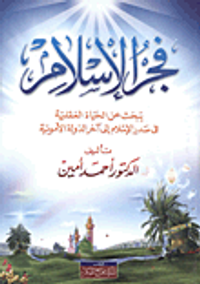 فجر الإسلام "يبحث عن الحياة العقلية فى صدر الإسلام إلى آخر الدولة الأموية"