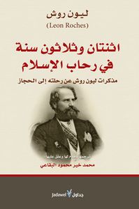 اثنتان وثلاثون سنة في رحاب الإسلام: مذكرات ليون روش عن رحلته إلى الحجاز