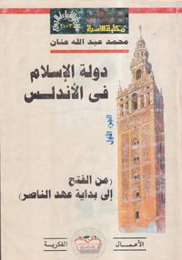 دولة الإسلام في الأندلس ؛ من الفتح إلي بداية عهد الناصر ؛ الجزء الأول