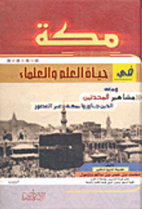 مكة في حياة العلم والعلماء ومعه "مشاهير المحدثين الذين جاوروا بمكة عبر العصور"