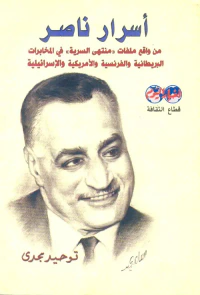 أسرار ناصر " من واقع ملفات " منتهى السرية " في المخابرات البريطانية والفرنسية والأمريكية والإسرائيلية
