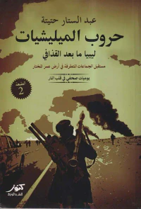 غلاف حروب الميليشيات ؛ ليبيا ما بعد القذافي ؛ مستقبل الجماعات المتطرفة فى أرض عمر المختار ؛ يوميات صحفى فى قلب النار