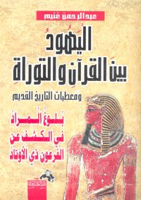 غلاف اليهود بين القرآن والتوراة  ومعطيات التاريخ القديم " بلوغ المراد في الكشف عن الفرعون ذي الاوتاد "