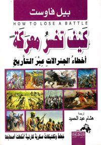 غلاف كيف تخسر معركة " أخطاء الجنرالات عبر التاريخ "