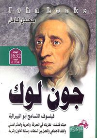 جون لوك " فيلسوف التسامح أبو الليبرالية " حياته - فلسفته - نظرياته في المعرفة والحرية والحكم المدني والعقد الاجتماعي والفصل بين السلطات وسيادة القانون والتربية
