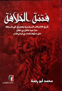 فتنة الخلافة " تأريخ الاغتيالات السياسية والصراع على السلطة منذ عهد عثمان بن عفان حتى سقوط بغداد فى أيدى التتر "