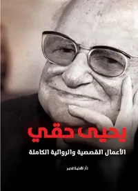 يحيى حقي ؛ الأعمال القصصية والروائية الكاملة