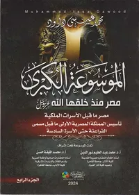 الموسوعة الكبرى مصر منذ خلقها الله عز وجل " مصر ما قبل الأسرات الملكية تأسيس المملكة المصرية الأولى ما قبل مسمى الفارعنة حتى الأسرة السادسة " الجزء الرابع