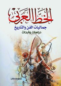 الخط العربي ؛ جماليات الفن والتاريخ دراسات وأبحاث