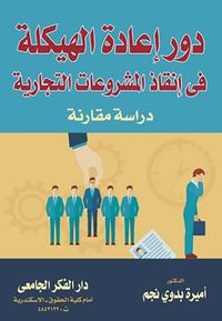 دور إعادة الهيكلة في إنقاذ المشروعات التجارية ؛ دراسة مقارنة