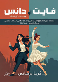 غلاف فايت أو دانس ؛  قصة كل امرأة ؛ رحلتك من الصراع والشك إلى وضوح مهني ؛ شغف حقيقي ؛ وحياة ترقصين فيها بثقة