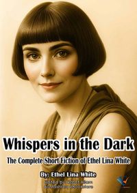 Whispers in the Dark ;The Complete Short Fiction Of Ethel Lina White