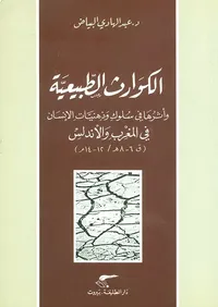 الكوارث الطبيعية وأثرها في سلوك وذهنيات الإنسان في المغرب والأندلس (ق 6 - 8هـ / 12 - 14م)