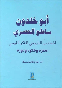 أبو خلدون ساطع الحصري المهندس التاريخي للفكر القومي (عصره، فكره، دوره)