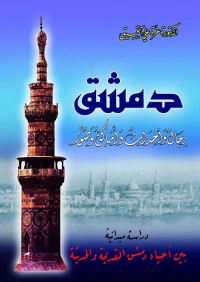 دمشق رجال وأحداث وأماكن وصور - دراسة ميدانية بين أحياء دمشق القديمة والحديثة