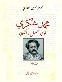 محمد شكري ؛ غواية العيش والكتابة