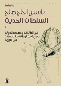 السلطان الحديث :  في الطائفية وخصخصة الدولة وفي أزمة الوطنية والمواطنة في سورية