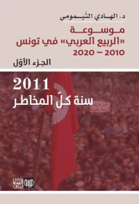 موسوعة ' الربيع العربي ' في تونس 2010 - 2020 - الجزء الأول ؛ 2011 سنة كل المخاطر