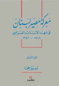 معركة مصير لبنان في عهد الانتداب الفرنسي 1918-1946 ؛ الجزء الأول
