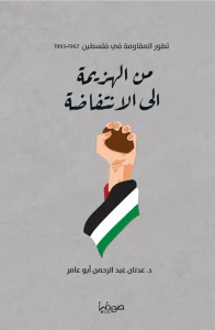 من الهزيمة الى الانتفاضة ؛ تطور المقاومة في فلسطين 1967 - 1993
