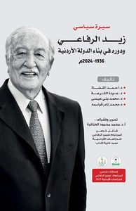 سيرة سياسي ؛ زيد الرفاعي ودوره في بناء الدولة الأردنية 1936 - 2024 م