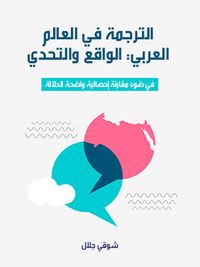 الترجمة في العالم العربي: الواقع والتحدي: في ضوء مقارنة إحصائية واضحة الدلالة