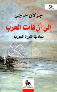 إلى أن قامت الحرب ؛ نساء في الثورة السورية