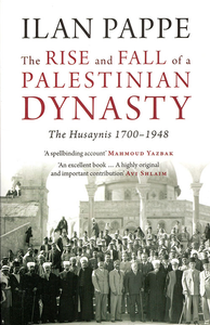 The Rise and Fall
of a Palestinian Dynasty
The Husaynis, 1700–1948