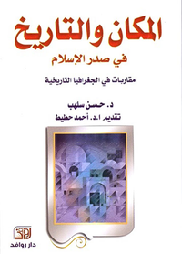 غلاف المكان والتاريخ في صدر الإسلام ؛ مقاربات في الجغرافيا التاريخية