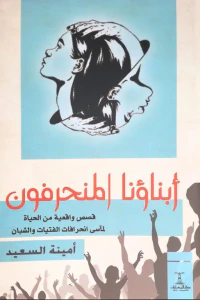 أبناؤنا المنحرفون: قصص واقعية من الحياة لمآسى انحرافات الفتيات والشبان