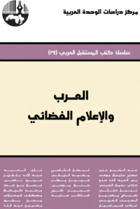 العرب والإعلام الفضائي ( سلسلة كتاب المستقبل العربي )