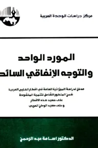 المورد الواحد والتوجه الإنفاقي السائد : مدخل لدراسة الميزانية العامة في أقطار الخليج العربية ضمن المنظور الشامل للتنمية المنشودة على صعيد هذه الأقطار وعلى صعيد الوطن العربي
