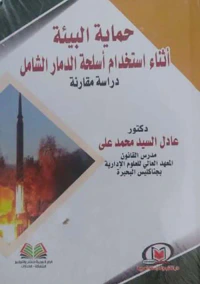 حماية البيئة أثناء استخدام أسلحة الدمار الشامل ؛ دراسة مقارنة