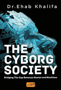 غلاف THE CYBORG SOCIETY ؛ Bridging The Gap Between Human and Machines