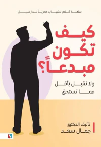 كيف تكون مبدعاً ؟ ؛ ولا تقبل بأقل مما تستحق