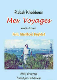 غلاف Mes Voyages aux villes de beaute ; Paris, Istamboul, Baghdad