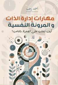 مهارات إدارة الذات " والمرونة النفسية " كيف تتغلب على الضغوظ والمتاعب؟ "