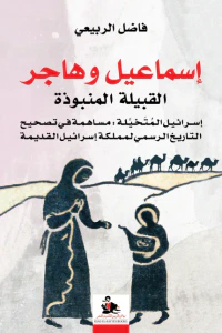 إسماعيل وهاجر: القبيلة المنبوذة - إسرائيل المُتَخيَّلة: مساهمة في تصحيح التاريخ الرسمي لمملكة إسرائيل القديمة